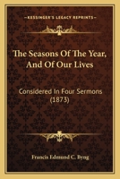 The Seasons Of The Year, And Of Our Lives, Considered In 4 Sermons 1011398982 Book Cover