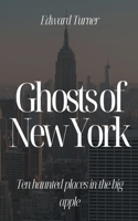 Ghosts of New York: Ten Haunted Places in The Big Apple B0CBHPBFHB Book Cover