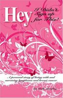 Hey, I Didn't Sign Up for This!: A Personal Story of Living with and Surviving Lymphoma and Breast Cancer 1585974609 Book Cover