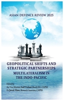 Asian Defence Review 2025 Geopolitical Shifts and Strategic Partnerships: Multilateralism in the Indo-Pacific 8199350288 Book Cover