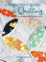 A Beginner's Guide to Quilting: A complete step-by-step course 1800652267 Book Cover