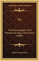Vic: The Autobiography Of A Pomeranian Dog, A True Story (1880) 116513957X Book Cover