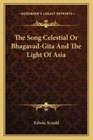 The Song Celestial or Bhagavad-Gita and the Light of Asia 1162809558 Book Cover