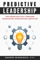 Predictive Leadership: How Humans And AI Will Transform Organizations, Innovation and Competition B0DPCJKYM2 Book Cover