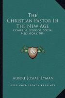 The Christian Pastor in the New Age: Comrade--Sponsor--Social Mediator 1276583583 Book Cover