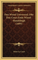 Den Wissel Universeel, Ofte Den Cours Ende Wissel-Handelingh (1695) 1104728826 Book Cover