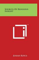 The sources of religious insight: Lectures delivered before Lake Forest College on the foundation of the late William Bross 1508414491 Book Cover