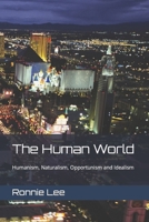 The Human World: Humanism, Naturalism, Opportunism and Idealism B0CL5BMTJP Book Cover