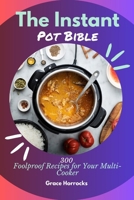 The Instant Pot Bible: 300 Foolproof Recipes for Your Multi-Cooker B0BZFNYNWQ Book Cover