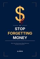 STOP FORGETTING MONEY: Why Solo Businesses Bleed Revenue (And What to Do About It) B0GDXYNJK3 Book Cover