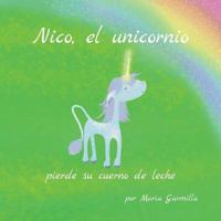 Nico, el unicornio, pierde su cuerno de leche. 1544914776 Book Cover