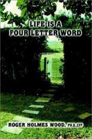 Life Is a Four Letter Word: Twelve Guideposts on Your Road Less Traveled to Create a Life of Success and Significance: Live Hope Know Love Plan Dare 075968233X Book Cover