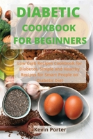 Diabetic Cookbook for Beginners: Low Carb Recipes Cookbook for Diabetes. Simple and Healthy Recipes for Smart People on Diabetic Diet 1803251476 Book Cover