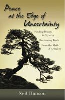Peace at the Edge of Uncertainty: Finding Beauty in Mystery, Reclaiming Truth from the Myth of Certainty 0982639104 Book Cover