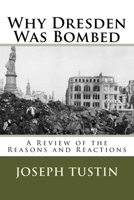 Why Dresden Was Bombed: A Review of the Reasons and Reactions 1973705354 Book Cover