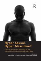 Hyper Sexual, Hyper Masculine?: Gender, Race and Sexuality in the Identities of Contemporary Black Men 0367600587 Book Cover