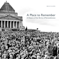 A Place to Remember: A History of the Shrine of Remembrance 0521129079 Book Cover