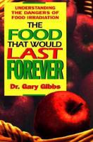 The Food That Would Last Forever: Understanding the Dangers of Food Irradiation 0895295474 Book Cover
