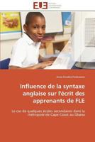 Influence de La Syntaxe Anglaise Sur L'A(c)Crit Des Apprenants de Fle 3841788165 Book Cover