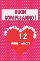 Buon compleanno 12 anni d'amore: 12 Anni D’amore, San valentino Adorabile e bello libro quaderno di Compleanno che può usarlo come Diario o Taccuino (Italian Edition) 1658644689 Book Cover