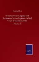 Reports of Cases argued and determined in the Supreme Judical Court of Massachusetts: Volume X 3752502169 Book Cover