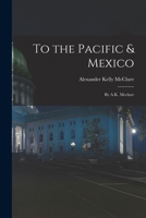 To the Pacific & Mexico: By A.K. Mcclure 1018069593 Book Cover