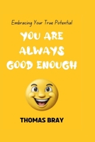 YOU ARE ALWAYS GOOD ENOUGH: Embracing Your True Potential B0CR769WPF Book Cover