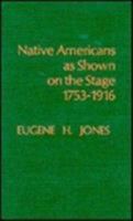 Native Americans as Shown on the Stage, 1753-1916 0810820404 Book Cover