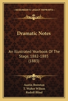 Dramatic Notes: An Illustrated Yearbook Of The Stage, 1882-1885 1104119420 Book Cover