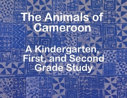 The Animals of Cameroon A Kindergarten, First, and Second Grade Study B0B3G1SQFG Book Cover