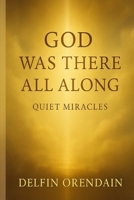 God Was There All Along: Stories of Quiet Miracles B0FNCX3MZW Book Cover
