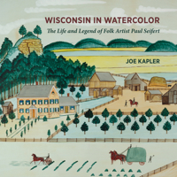 Wisconsin in Watercolor: The Life and Legend of Folk Artist Paul Seifert 0870208918 Book Cover