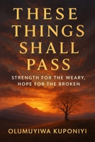 These Things Shall Pass: Strength for the Weary, Hope for the Broken B0G339PQR6 Book Cover