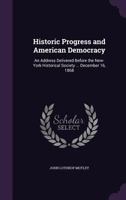 Historic Progress and American Democracy: An Address Delivered Before the New-York Historical Societ 1104059622 Book Cover