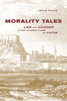 Morality Tales: Law and Gender in the Ottoman Court of Aintab 0520228928 Book Cover