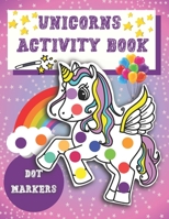 Dot Markers Activity Book Unicorns: Easy Guided BIG DOTS - Unicorn Activity and Coloring Book for Kids & Tooddlers - Cute Dot Marker Coloring Book Per B091F13M33 Book Cover