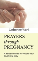 Prayers through Pregnancy: A daily devotional for you and your developing baby B0BGN8YCCK Book Cover