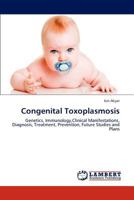 Congenital Toxoplasmosis: Genetics, Immunology,Clinical Manifestations, Diagnosis, Treatment, Prevention, Future Studies and Plans 384544049X Book Cover