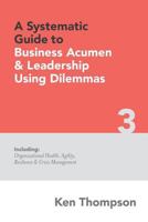 A Systematic Guide to Business Acumen and Leadership Using Dilemmas: Includes Organizational Health, Agility, Resilience and Crisis Management 1522990526 Book Cover