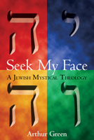 Seek My Face: A Jewish Mystical Theology 0876685920 Book Cover
