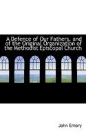 A Defence Of "our Fathers," And Of The Original Organization Of The Methodist Episcopal Church, Against The Rev. Alexander M'caine And Others: With ... American Methodism - Primary Source Edition 1340559633 Book Cover