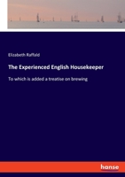 The Experienced English Housekeeper: To which is added a treatise on brewing 3348100763 Book Cover