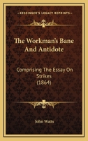 The Workman's Bane And Antidote: Comprising The Essay On Strikes 1167172434 Book Cover