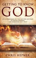 Getting To Know God: Live A Transformed Life, Cast Out Fear And Doubt, See Prayers Answered, And Understand God's Truth 1734236701 Book Cover