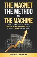 The Magnet, The Method and The Machine: The 3 Laws and 9 Levers Custom Homebuilders Use to Scale to $20M and Beyond B0FPQF2WCF Book Cover