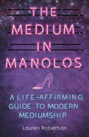 The Medium in Manolos: Who Knew Death Could Be This Life-Affirming? 1781808511 Book Cover