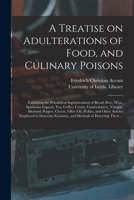 A Treatise on Adulterations of Food and Culinary Poisons: Exhibiting the Fraudulent Sophistications of Bread, Beer, Wine, Spirituous Liquors, Tea, Coffee, Cream, Confectionery, Vinegar, Mustard, Peppe 1519387644 Book Cover