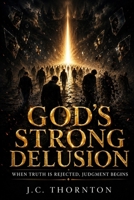 God’s Strong Delusion: “When Truth Is Rejected, Judgment Begins”: “When Truth Is Rejected, Judgment Begins” B0FH2VMRPT Book Cover