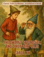 The Dwarf'S Spectacles, And Other Fairy Tales: Classic Tales in Rhyme B0G6MLHRPV Book Cover