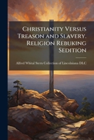 Christianity Versus Treason and Slavery. Religion Rebuking Sedition 1176061798 Book Cover